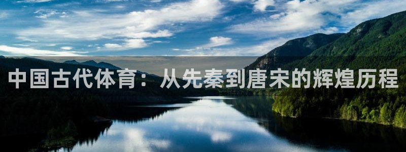 杏鑫体育3在线注册：中国古代体育：从先秦到唐宋的辉煌历程
